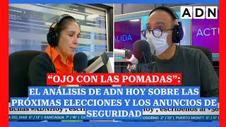 “Ojo con las pomadas” el análisis de ADN Hoy sobre las elecciones y los anuncios de seguridad [upl. by Sibel]