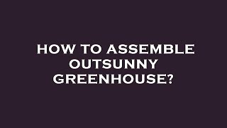 How to assemble outsunny greenhouse [upl. by Aehsel]