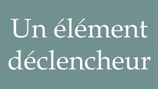 How to Pronounce Un élément déclencheur A trigger Correctly in French [upl. by Dole]