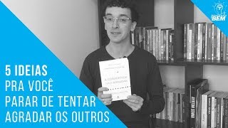 5 IDEIAS PRA VOCÊ PARAR DE TENTAR AGRADAR OS OUTROS  Resenha  Livro A Coragem de Não Agradar [upl. by Euqinue]