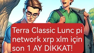 TERRA CLASSİC LUNC Pİ NETWORK XRP VE XLM TUTANLAR İÇİN SON 1 AY [upl. by Avon]