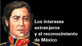 Los intereses extranjeros y el reconocimiento de México  Historia [upl. by Adnorrahs414]