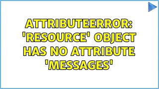 AttributeError Resource object has no attribute messages [upl. by Feola728]