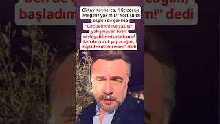 OKTAY KAYNARCA ÇOCUK HERKESE YAKIŞIR YAKIŞMAYAN BİRİNİ SÖYLEYEBİLİMİSİN BANA BENDE ÇOCUK YAPAC [upl. by Glori]