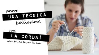 PROVO una TECNICA BELLISSIMA con la CORDA Idee FAI DA TE per la tua CASA in MACRAME [upl. by Claudy]