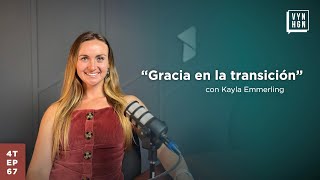 Ep 67  “Gracia en la transición” con Kayla Emmerling [upl. by Ader]