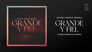 quotGrande y Fielquot Álbum Completo Audio  Gateway Worship Español [upl. by Hilleary]