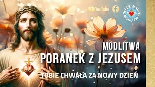 WYJĄTKOWA MODLITWA PORANEK Z JEZUSEM ❤️ TOBIE CHWALA ZA NOWY DZIEŃ  JEZU UFAM TOBIE [upl. by Yemac]