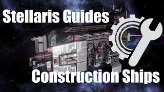 Everything you wanted to know about Construction Ships  Stellaris Tutorial [upl. by Mukund96]