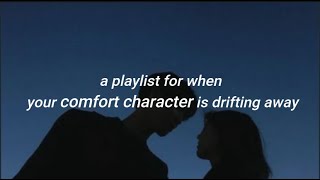 a playlist for when your comfort character is drifting away [upl. by Sillihp]