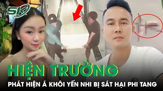 Hiện Trường Á Khôi Yến Nhi Bị Sát Hại Phi Tang Nhân Chứng Tưởng Chân MaNơCanh Trôi Trên SôngSKĐS [upl. by Karla]