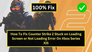 How To Fix Counter Strike 2 Stuck on Loading Screen or Not Loading Error On Xbox Series XS [upl. by Smaj97]