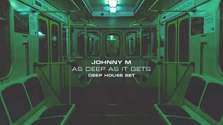 Johnny M  As Deep As It Gets  Deep House Set [upl. by Carol-Jean564]