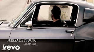 Fuerza de Tijuana  Mi Frontera Video Oficial [upl. by Kassab]