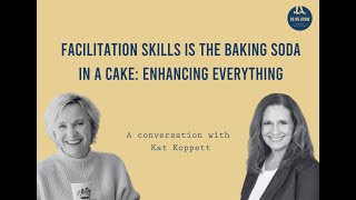 Facilitation is the baking soda in a cake  a conversation with Kat Koppett [upl. by Tratner781]