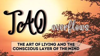 Tao Overflows  The Art of Living and the Conscious Layer of the Mind [upl. by Haeel]