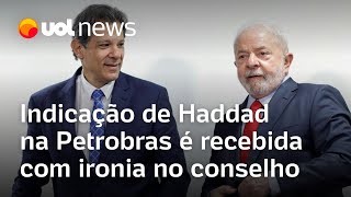 Indicação de Haddad na Petrobras é recebida com ironia no conselho [upl. by Nelyahs]