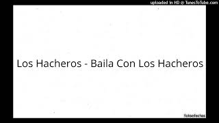 Los Hacheros  Baila Con Los Hacheros [upl. by Edras726]