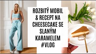 ROZBITÝ MOBIL amp RECEPT NA CHEESECAKE SE SLANÝM KARAMELEM VLOG [upl. by Meave253]