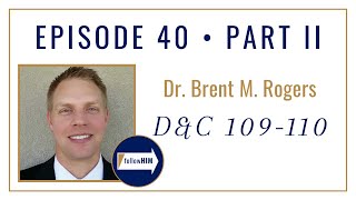 Follow Him Podcast Doctrine amp Covenants 109110  Dr Brent Rogers  Episode 40 Part 2 [upl. by Loise]