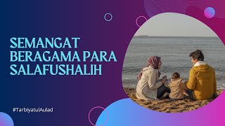 Tarbiyatul Aulad  Mengajarkan anak semangat beragama para salafushalih [upl. by Skyla]