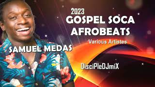 Gospel Soca Afrobeats ft Samuel Medas Blessed Messenger DiscipleDJ 2023  Kingdom Soca  Praise [upl. by Shanley]