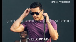 KARAOKE  QUE LO NUESTRO QUEDE NUESTRO  CARLOS RIVERA  963HZ [upl. by Raynell]