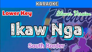 Ikaw Nga by South Border Karaoke  Lower Key  Slower [upl. by Ladnek]