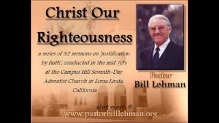 07What is Righteousness Bill Lehman  Christ Our Righteousness [upl. by Irik]