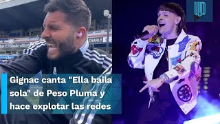 Gignac canta quotElla baila solaquot de Peso Pluma y hace estallar las redes [upl. by Betti]