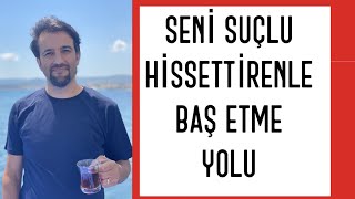 SENİ SUÇLU HİSSETTİRENLE BAŞ ETME YOLU [upl. by Naginarb]