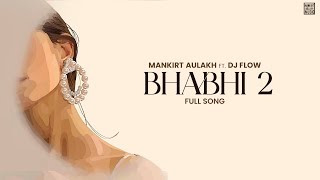 Bhabhi 2  Mankirt Aulakh  Dj Flow  New Punjabi Song 2023  Mankirt Aulakh Music [upl. by Brocklin]