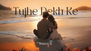 Nikhil G  Tujhe Dekh Ke Mein Official Audio [upl. by Nilkoorb]