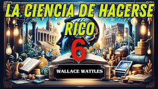 La Ciencia de Hacerse Rico  6  CÓMO LLEGAN LAS RIQUEZAS  Audiolibro WALLACE WATTLES [upl. by Garold628]