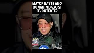 MAYOR BASTE ANG UUNAHIN BAGO SI FP DUTERTE [upl. by Ojibbob79]