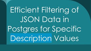 Efficient Filtering of JSON Data in Postgres for Specific Description Values [upl. by Esil]