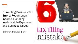 Correcting Tax Errors Recomputing Income Inadmissible Expenses and Business Issues Mr Qamar [upl. by Banebrudge518]