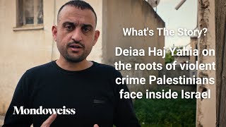 What’s the Story Deiaa Haj Yahia on the roots of violent crime Palestinians face inside Israel [upl. by Yate]