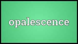 Opalescence Meaning [upl. by Mainis]