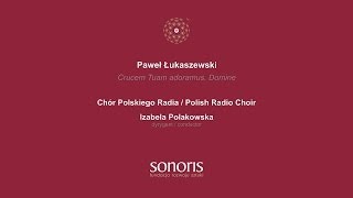 Łukaszewski  Crucem Tuam adoramus Domine  Chór Polskiego Radia Polish Radio Choir [upl. by Pappano]