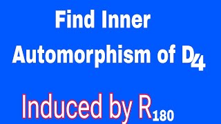 Find inner automorphisms of D4 induced by R180  InnD4  group theory gajendrapurohit [upl. by Anaoj589]