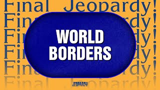 World Borders  Final Jeopardy  JEOPARDY [upl. by Alleoj776]