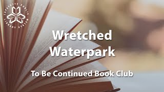 To Be Continued Wretched Waterpark [upl. by Ecnarepmet]