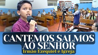 CANTEMOS SALMOS AO SENHOR  Irmão Ezequiel e Igreja [upl. by Aynatan983]