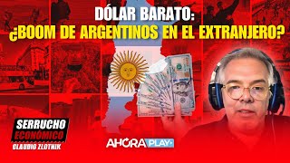 DÓLAR BARATO ¿BOOM DE ARGENTINOS EN EL EXTRANJERO  Claudio Zlotnik serruchoeconómico [upl. by Bromley]