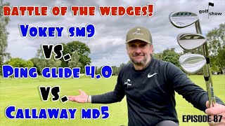 Golf Show Episode 87  Battle of the Wedges  VOKEY SM9 vs PING GLIDE 40 vs CALLAWAY JAWS MD5 [upl. by Nirad]