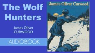 The Wolf Hunters by James Oliver Curwood  Audiobook [upl. by Singband]