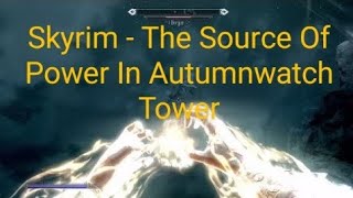 Skyrim  The Source Of Power In Autumnwatch Tower [upl. by Tnecniv]