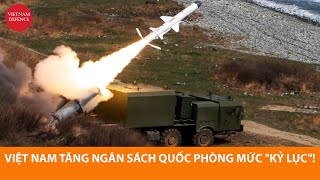 Việt Nam tăng ngân sách quốc phòng cao nhất từ trước tới nay  Đến lúc rồi [upl. by Ahsirtak119]