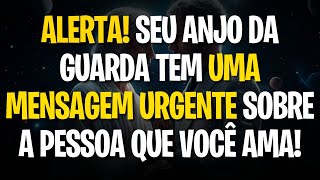 Mensagem dos Anjos ALERTA SEU ANJO DA GUARDA TEM UMA MENSAGEM URGENTE SOBRE A PESSOA QUE VOCÊ AMA [upl. by Poliard860]